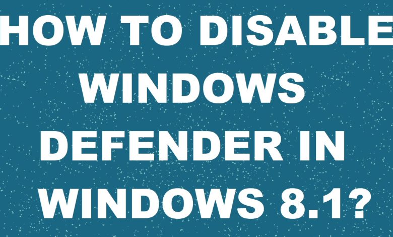 How to disable Windows Defender in Windows 8.1?